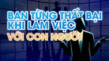 Nguyen nhan khien ban that bai khi lam viec voi con nguoi.png